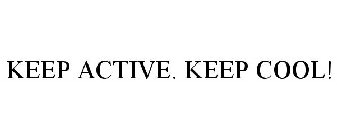 KEEP ACTIVE. KEEP COOL!