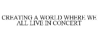 CREATING A WORLD WHERE WE ALL LIVE IN CONCERT