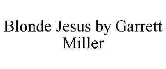 BLOND JESUS BY GARRETT MILLER