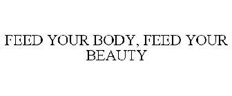 FEED YOUR BODY, FEED YOUR BEAUTY