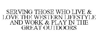 SERVING THOSE WHO LIVE & LOVE THE WESTERN LIFESTYLE AND WORK & PLAY IN THE GREAT OUTDOORS