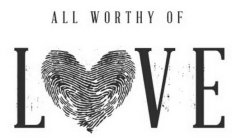 ALL WORTHY OF LOVE