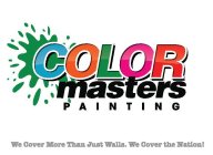 COLOR MASTERS PAINTING WE COVER MORE THAN JUST WALLS. WE COVER THE NATION!
