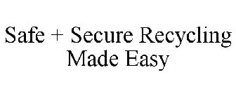 SAFE + SECURE RECYCLING MADE EASY