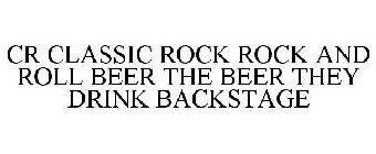 CLASSIC ROCK CR ROCK AND ROLL BEER THE BEER THEY DRINK BACKSTAGE