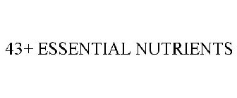 43+ ESSENTIAL NUTRIENTS