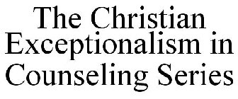 THE CHRISTIAN EXCEPTIONALISM IN COUNSELING SERIES