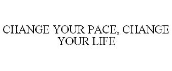 CHANGE YOUR PACE, CHANGE YOUR LIFE