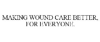 MAKING WOUND CARE BETTER, FOR EVERYONE.