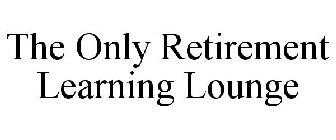 THE ONLY RETIREMENT LEARNING LOUNGE
