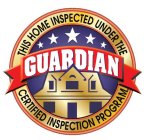 THIS HOME INSPECTED UNDER THE GUARDIAN CERTIFIED INSPECTION PROGRAM