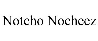 NOTCHO NOCHEEZ