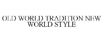 OLD WORLD TRADITION NEW WORLD STYLE
