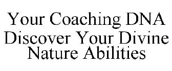 YOUR COACHING DNA, DISCOVER YOUR DIVINE NATURE ABILITIES