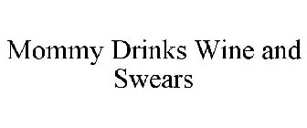 MOMMY DRINKS WINE AND SWEARS