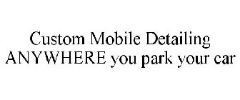 CUSTOM MOBILE DETAILING ANYWHERE YOU PARK YOUR CAR
