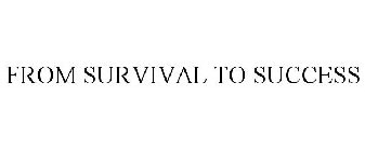 FROM SURVIVAL TO SUCCESS