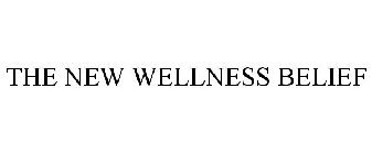 THE NEW WELLNESS BELIEF