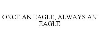 ONCE AN EAGLE, ALWAYS AN EAGLE