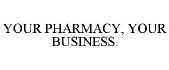 YOUR PHARMACY, YOUR BUSINESS.
