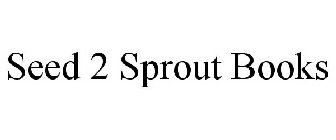 SEED 2 SPROUT BOOKS