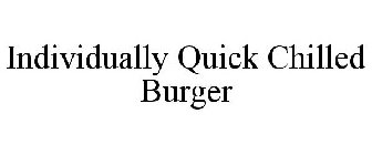 INDIVIDUALLY QUICK CHILLED BURGER