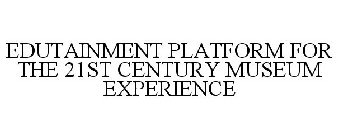 EDUTAINMENT PLATFORM FOR THE 21ST CENTURY MUSEUM EXPERIENCE