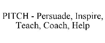 PITCH - PERSUADE, INSPIRE, TEACH, COACH, HELP