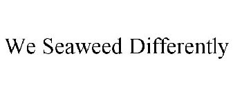 WE SEAWEED DIFFERENTLY