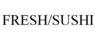 FRESH/SUSHI