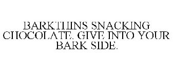 BARKTHINS SNACKING CHOCOLATE. GIVE INTO YOUR BARK SIDE.