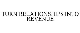 TURN RELATIONSHIPS INTO REVENUE