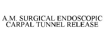 A.M. SURGICAL ENDOSCOPIC CARPAL TUNNEL RELEASE
