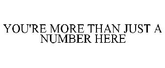YOU'RE MORE THAN JUST A NUMBER HERE