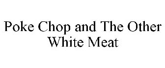 POKE CHOP AND THE OTHER WHITE MEAT