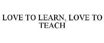 LOVE TO LEARN, LOVE TO TEACH
