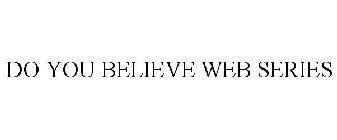 DO YOU BELIEVE WEB SERIES