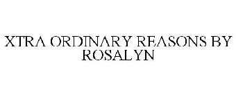 XTRA ORDINARY REASONS BY ROSALYN