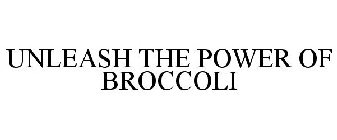 UNLEASH THE POWER OF BROCCOLI