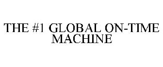 THE #1 GLOBAL ON-TIME MACHINE