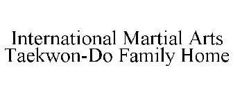 INTERNATIONAL MARTIAL ARTS TAEKWON-DO FAMILY HOME