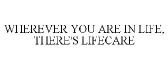 WHEREVER YOU ARE IN LIFE, THERE'S LIFECARE