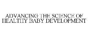ADVANCING THE SCIENCE OF HEALTHY BABY DEVELOPMENT