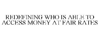 REDEFINING WHO IS ABLE ACCESS MONEY AT FAIR RATES