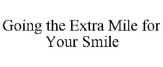 GOING THE EXTRA MILE FOR YOUR SMILE