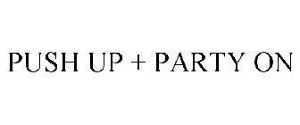 PUSH UP + PARTY ON