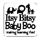 ITSY BITSY BABY BOO MAKING LEARNING FUN!