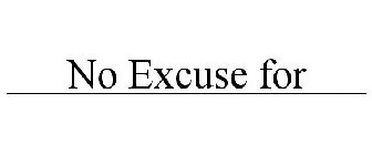 NO EXCUSE FOR _________________