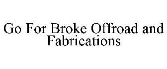 GO FOR BROKE OFFROAD AND FABRICATIONS