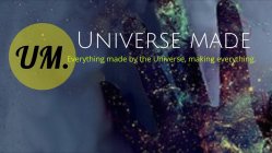 UM. UNIVERSE MADE EVERTHING MADE BY THE UNIVERSE, MAKING EVERYTHING.